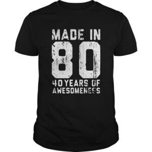 Made In 80 40 Years Of Awesomeness Shirt